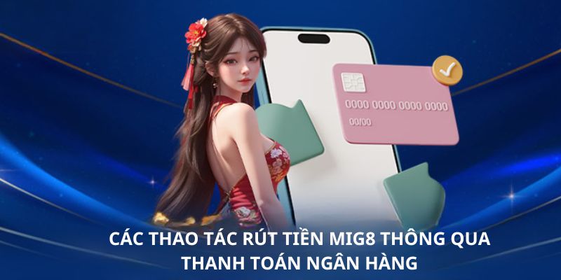 3 bước rút tiền Mig8 siêu dễ qua chuyển khoản ngân hàng mà bạn nên làm theo