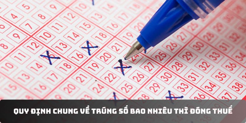 Quy định chung về trúng số bao nhiêu thì đóng thuế